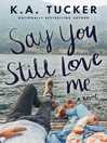 Cover image for Say You Still Love Me: a Novel